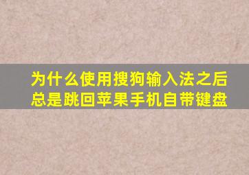 为什么使用搜狗输入法之后总是跳回苹果手机自带键盘