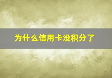 为什么信用卡没积分了