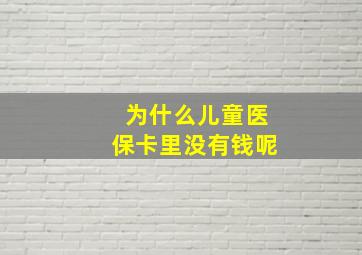 为什么儿童医保卡里没有钱呢