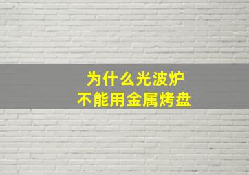 为什么光波炉不能用金属烤盘