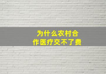 为什么农村合作医疗交不了费