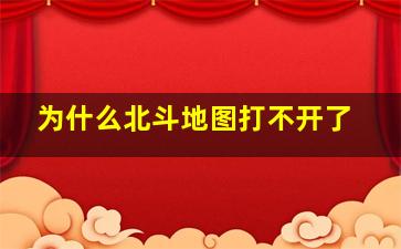 为什么北斗地图打不开了