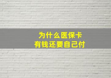 为什么医保卡有钱还要自己付