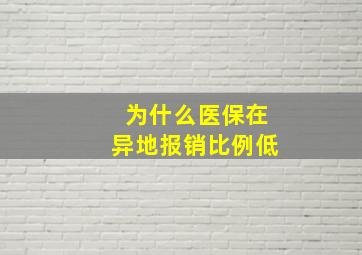 为什么医保在异地报销比例低