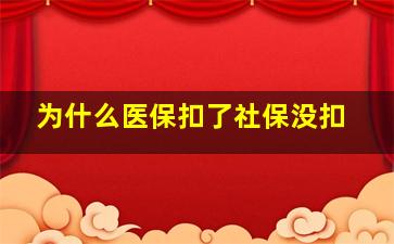 为什么医保扣了社保没扣