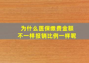 为什么医保缴费金额不一样报销比例一样呢