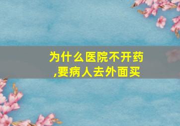 为什么医院不开药,要病人去外面买