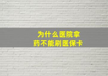 为什么医院拿药不能刷医保卡