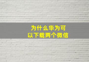 为什么华为可以下载两个微信