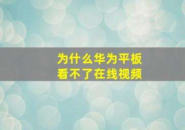 为什么华为平板看不了在线视频