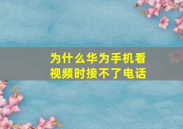 为什么华为手机看视频时接不了电话