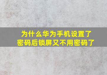 为什么华为手机设置了密码后锁屏又不用密码了