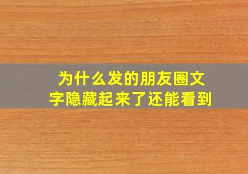 为什么发的朋友圈文字隐藏起来了还能看到