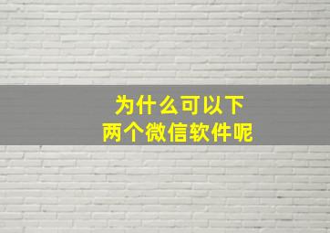 为什么可以下两个微信软件呢