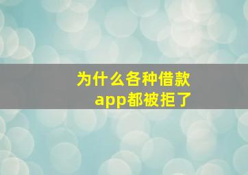 为什么各种借款app都被拒了