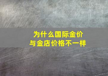 为什么国际金价与金店价格不一样