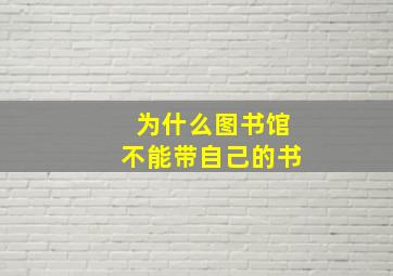 为什么图书馆不能带自己的书