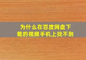 为什么在百度网盘下载的视频手机上找不到