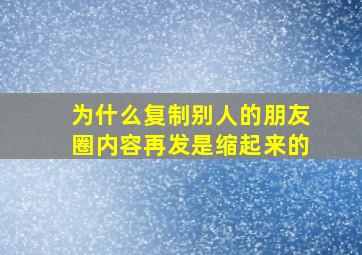 为什么复制别人的朋友圈内容再发是缩起来的