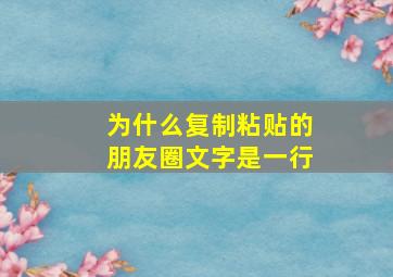 为什么复制粘贴的朋友圈文字是一行