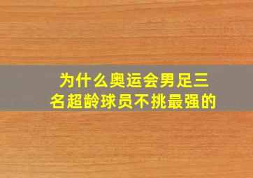 为什么奥运会男足三名超龄球员不挑最强的