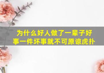 为什么好人做了一辈子好事一件坏事就不可原谅虎扑