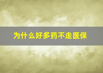 为什么好多药不走医保