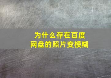 为什么存在百度网盘的照片变模糊