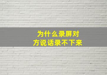 为什么录屏对方说话录不下来