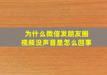 为什么微信发朋友圈视频没声音是怎么回事