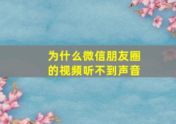 为什么微信朋友圈的视频听不到声音