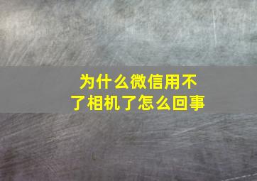 为什么微信用不了相机了怎么回事