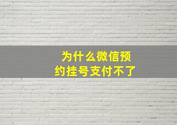 为什么微信预约挂号支付不了