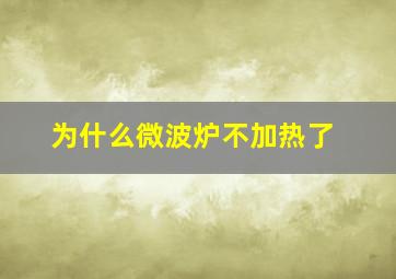 为什么微波炉不加热了