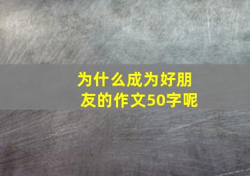 为什么成为好朋友的作文50字呢