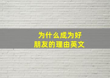 为什么成为好朋友的理由英文