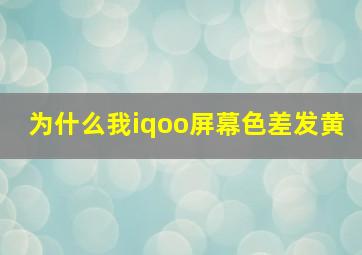 为什么我iqoo屏幕色差发黄