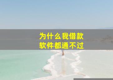 为什么我借款软件都通不过