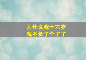 为什么我十六岁就不长了个子了