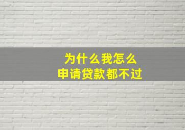 为什么我怎么申请贷款都不过