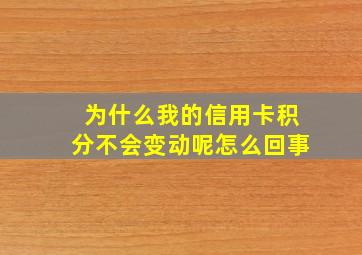 为什么我的信用卡积分不会变动呢怎么回事