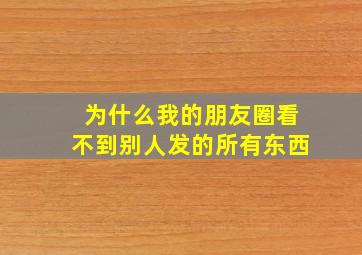 为什么我的朋友圈看不到别人发的所有东西