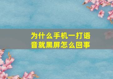 为什么手机一打语音就黑屏怎么回事