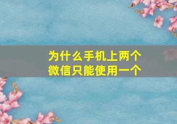 为什么手机上两个微信只能使用一个