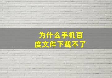 为什么手机百度文件下载不了