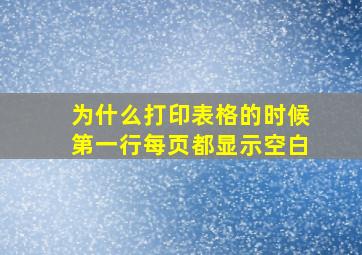 为什么打印表格的时候第一行每页都显示空白