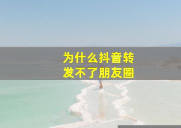 为什么抖音转发不了朋友圈