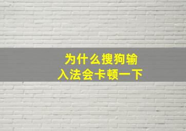 为什么搜狗输入法会卡顿一下