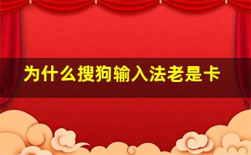 为什么搜狗输入法老是卡