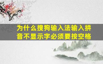 为什么搜狗输入法输入拼音不显示字必须要按空格